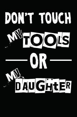 Book cover for Don't Touch My Tools Or My Daughter