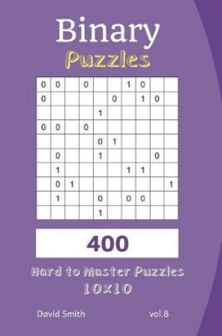 Cover of Binary Puzzles - 400 Hard to Master Puzzles 10x10 Vol.8