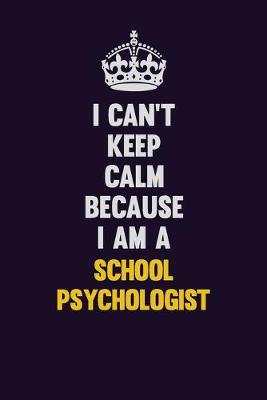 Book cover for I Can't Keep Calm Because I Am A School Psychologist