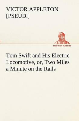 Book cover for Tom Swift and His Electric Locomotive, or, Two Miles a Minute on the Rails