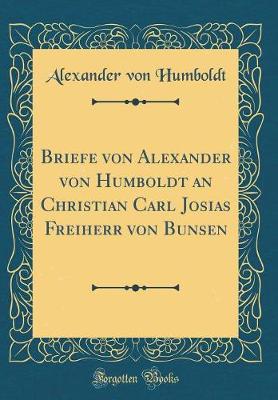 Book cover for Briefe Von Alexander Von Humboldt an Christian Carl Josias Freiherr Von Bunsen (Classic Reprint)