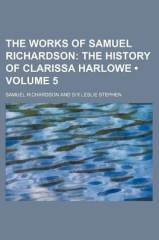 Cover of The Works of Samuel Richardson (Volume 5); The History of Clarissa Harlowe