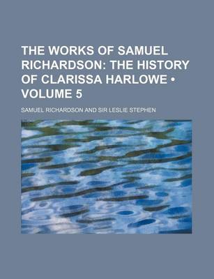 Book cover for The Works of Samuel Richardson (Volume 5); The History of Clarissa Harlowe