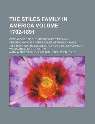 Book cover for The Stiles Family in America Volume 1702-1891; Genealogies of the Massachusetts Family, Descendants of Robert Stiles of Rowley, Mass. 1659-1891. and the Dover, N. H., Family, Descendants of William Stiles of Dover, N