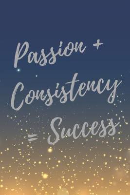 Book cover for Passion + Consistency = Success
