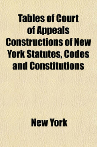 Cover of Tables of Court of Appeals Constructions of New York Statutes, Codes and Constitutions