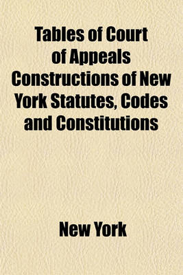 Book cover for Tables of Court of Appeals Constructions of New York Statutes, Codes and Constitutions