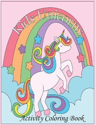 Book cover for Kids Unicorns Activity Coloring Book