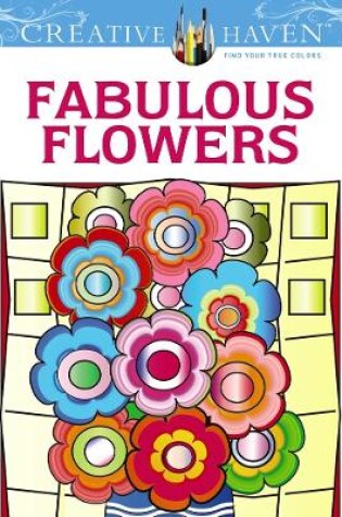 Cover of Creative Haven Fabulous Flowers Coloring Book