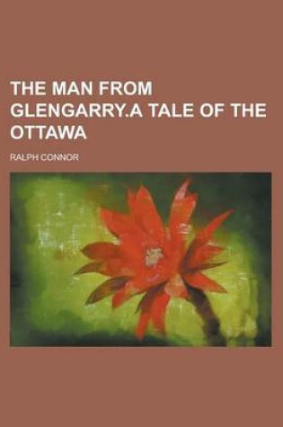 Cover of The Man from Glengarry.a Tale of the Ottawa