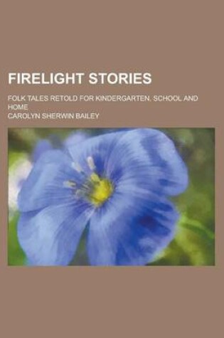 Cover of Firelight Stories; Folk Tales Retold for Kindergarten, School and Home