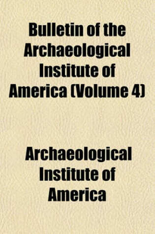 Cover of Bulletin of the Archaeological Institute of America (Volume 4)