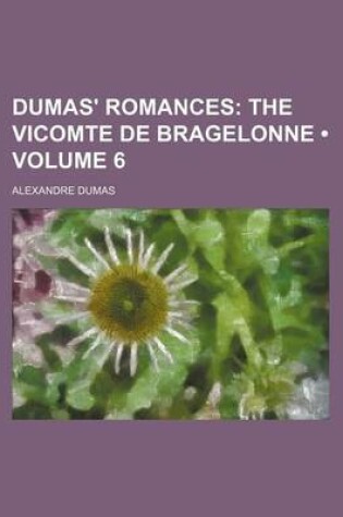 Cover of Dumas' Romances (Volume 6); The Vicomte de Bragelonne