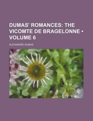 Book cover for Dumas' Romances (Volume 6); The Vicomte de Bragelonne