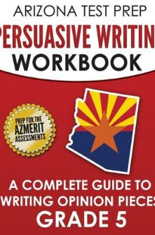 Cover of Arizona Test Prep Persuasive Writing Workbook Grade 5