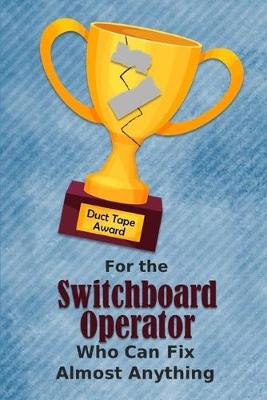 Book cover for For the Switchboard Operator Who Can Fix Almost Anything - Duct Tape Award