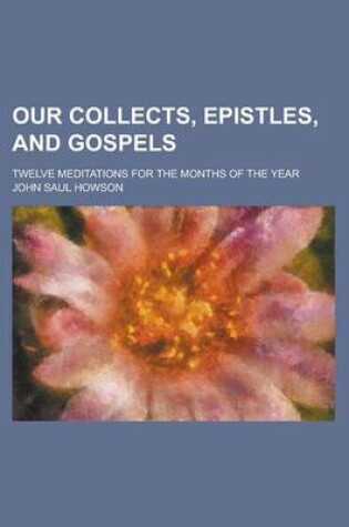 Cover of Our Collects, Epistles, and Gospels; Twelve Meditations for the Months of the Year