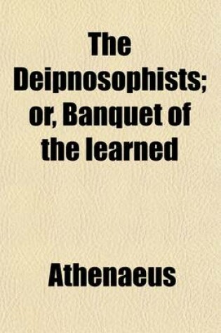 Cover of The Deipnosophists (Volume 2); Or, Banquet of the Learned