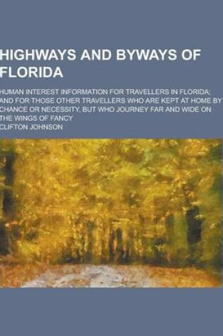 Cover of Highways and Byways of Florida; Human Interest Information for Travellers in Florida; And for Those Other Travellers Who Are Kept at Home by Chance or