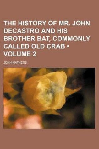 Cover of The History of Mr. John Decastro and His Brother Bat, Commonly Called Old Crab (Volume 2)