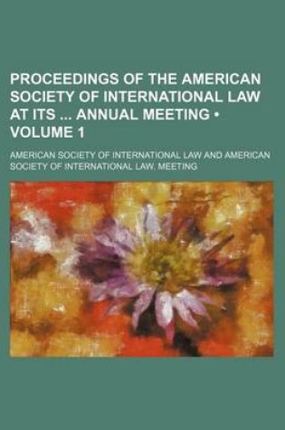 Cover of Proceedings of the American Society of International Law at Its Annual Meeting (Volume 1)