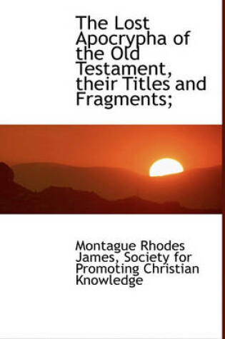 Cover of The Lost Apocrypha of the Old Testament, Their Titles and Fragments;