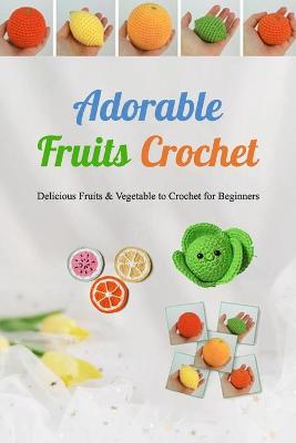 Book cover for Adorable Fruits Crochet