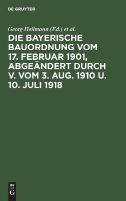 Cover of Die Bayerische Bauordnung Vom 17. Februar 1901, Abge�ndert Durch V. Vom 3. Aug. 1910 U. 10. Juli 1918