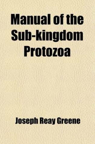 Cover of A Manual of the Sub-Kingdom Protozoa; With a General Introduction on the Principles of Zoology