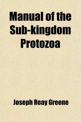 Book cover for A Manual of the Sub-Kingdom Protozoa; With a General Introduction on the Principles of Zoology