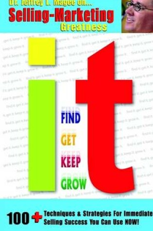 Cover of Find It, Get It, Keep It, Grow It: Selling-Marketing Greatness: 100+ Techniques & Strategies for Immediate Selling Success You Can Use Now!