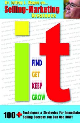 Book cover for Find It, Get It, Keep It, Grow It: Selling-Marketing Greatness: 100+ Techniques & Strategies for Immediate Selling Success You Can Use Now!