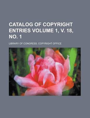 Book cover for Catalog of Copyright Entries Volume 1, V. 18, No. 1