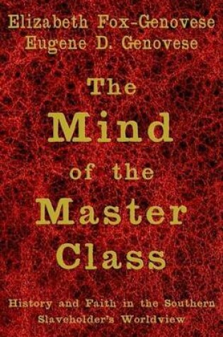 Cover of Mind of the Master Class, The: History and Faith in the Southern Slaveholders Worldview