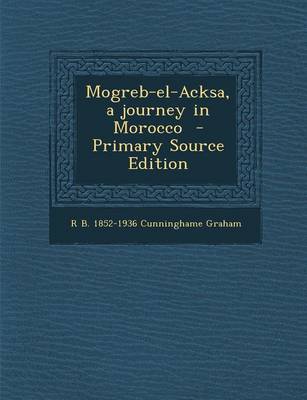 Book cover for Mogreb-El-Acksa, a Journey in Morocco - Primary Source Edition