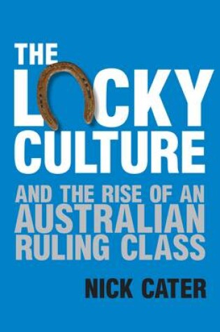 Cover of The Lucky Culture And The Rise Of An Australian Ruling Class