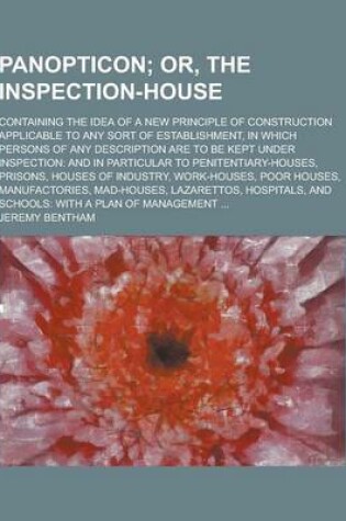 Cover of Panopticon; Containing the Idea of a New Principle of Construction Applicable to Any Sort of Establishment, in Which Persons of Any Description Are to