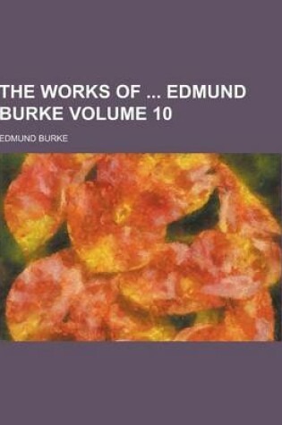 Cover of The Works of Edmund Burke Volume 10