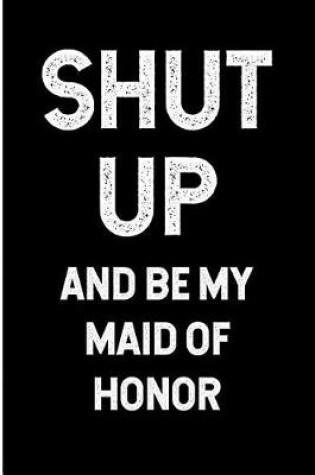 Cover of Shut Up and Be My Maid of Honor