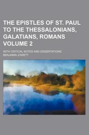 Cover of The Epistles of St. Paul to the Thessalonians, Galatians, Romans Volume 2; With Critical Notes and Dissertations