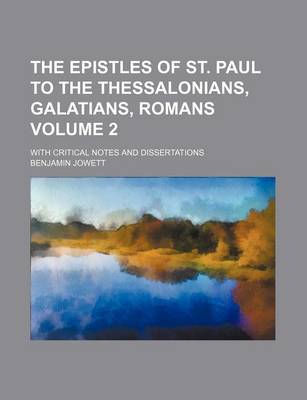 Book cover for The Epistles of St. Paul to the Thessalonians, Galatians, Romans Volume 2; With Critical Notes and Dissertations