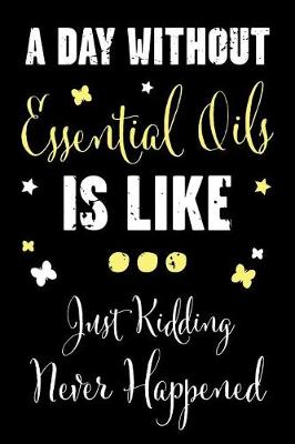 Cover of A Day Without Essential Oils Is Like... Just Kidding Never Happened