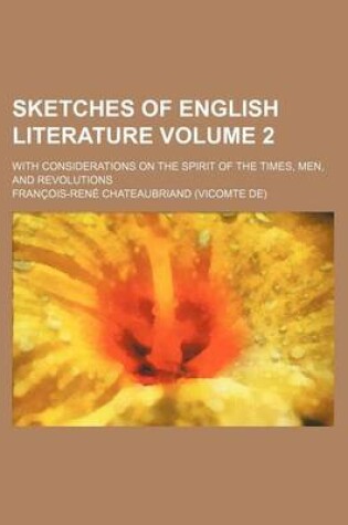 Cover of Sketches of English Literature; With Considerations on the Spirit of the Times, Men, and Revolutions Volume 2