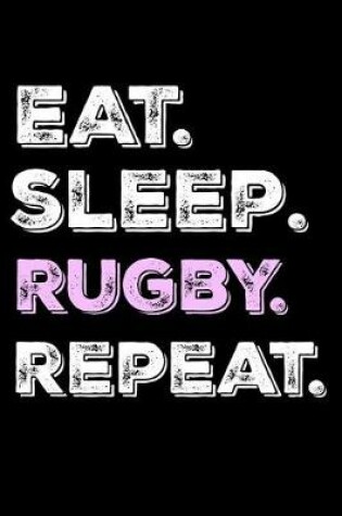Cover of Eat. Sleep. Rugby. Repeat.
