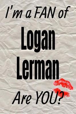 Cover of I'm a Fan of Logan Lerman Are You? Creative Writing Lined Journal