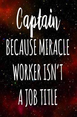 Book cover for Captain Because Miracle Worker Isn't A Job Title