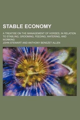 Cover of Stable Economy; A Treatise on the Management of Horses, in Relation to Stabling, Grooming, Feeding, Watering, and Working
