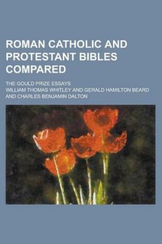 Cover of Roman Catholic and Protestant Bibles Compared; The Gould Prize Essays