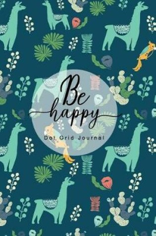 Cover of Be Happy Dot Grid Journal
