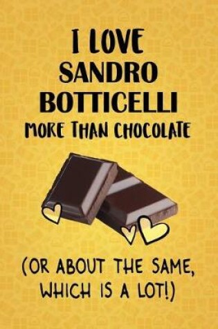 Cover of I Love Sandro Botticelli More Than Chocolate (Or About The Same, Which Is A Lot!)